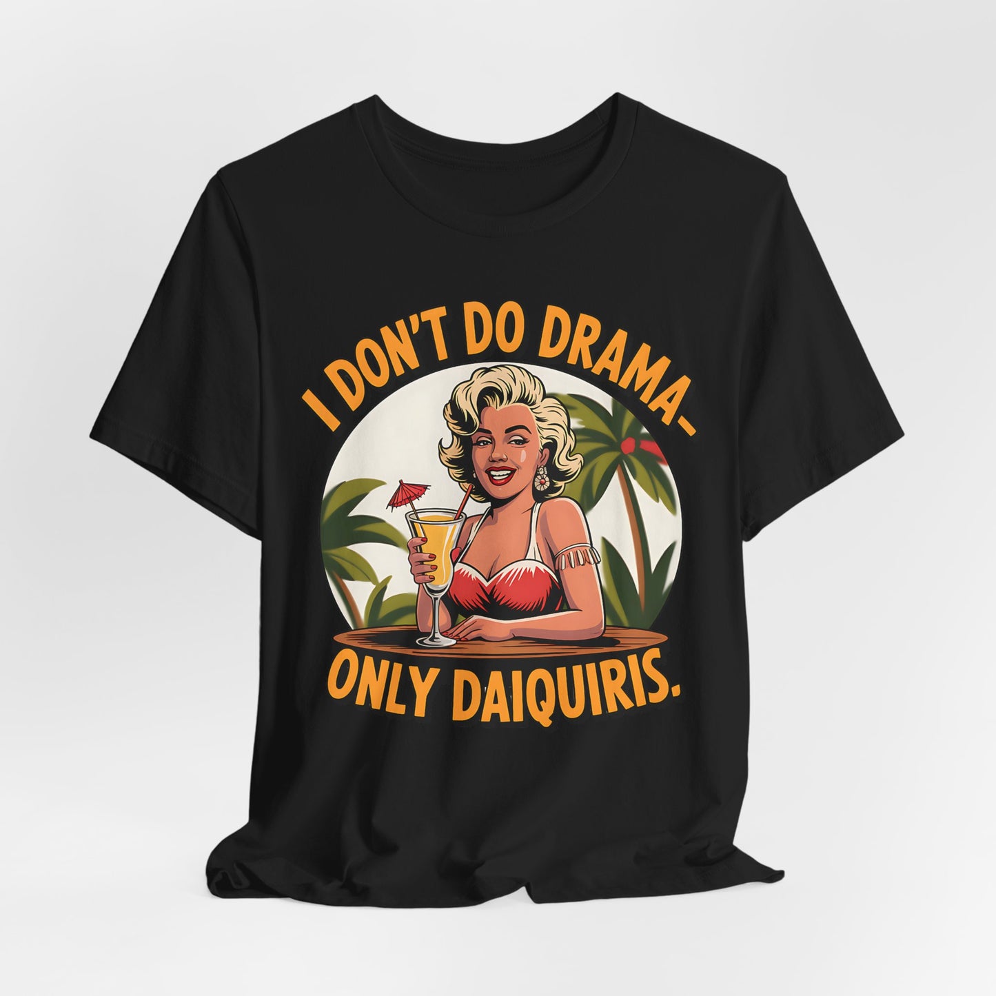 I Don't Do Drama, Only Daiquiris- T-Shirt