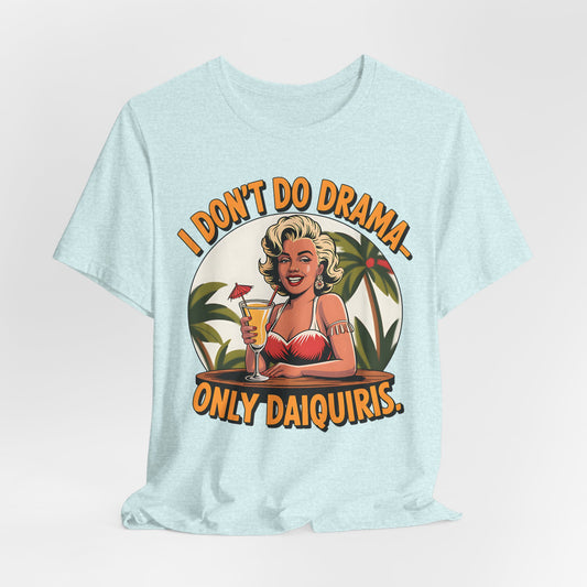 I Don't Do Drama, Only Daiquiris- T-Shirt